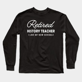 Retired History Teacher - I love my new schedule Long Sleeve T-Shirt